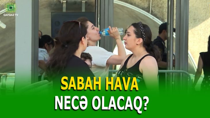 AVQUSTUN 4-Ü ÜÇÜN RƏSMİ HAVA PROQNOZU AÇIQLANDI 