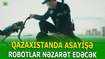 QAZAXISTANDA ASAYİŞƏ ROBOTLAR NƏZARƏT EDƏCƏK