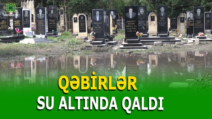 XAÇMAZDA QƏBİRİSTANLIĞI SU BASDI – SƏBƏB BƏLLİ OLDU